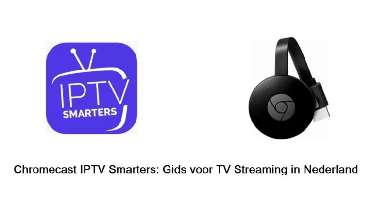 Chromecast IPTV Smarters Gids voor TV Streaming in Nederland